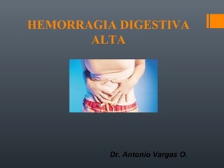 Dr. Antonio Vargas O.
HEMORRAGIA DIGESTIVA
ALTA
 