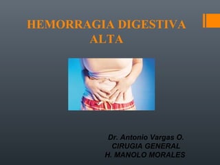 Dr. Antonio Vargas O.
CIRUGIA GENERAL
H. MANOLO MORALES
HEMORRAGIA DIGESTIVA
ALTA
 
