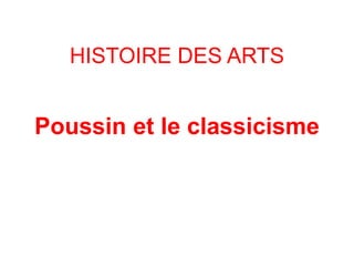 HISTOIRE DES ARTS
Poussin et le classicisme
 