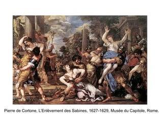 Pierre de Cortone, L’Enlèvement des Sabines, 1627-1629, Musée du Capitole, Rome.
 