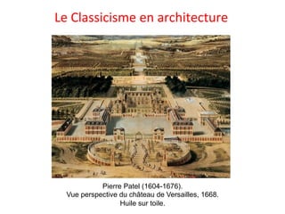 Pierre Patel (1604-1676).
Vue perspective du château de Versailles, 1668.
Huile sur toile.
Le	
  Classicisme	
  en	
  architecture	
  
 