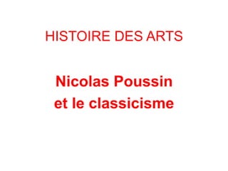 HISTOIRE DES ARTS
	
  
	
  
Nicolas Poussin
et le classicisme
 