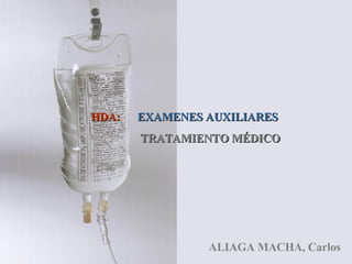HDA:   EXAMENES AUXILIARES    TRATAMIENTO MÉDICO ALIAGA MACHA, Carlos 