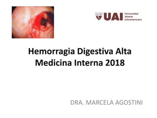 Hemorragia Digestiva Alta
Medicina Interna 2018
DRA. MARCELA AGOSTINI
 