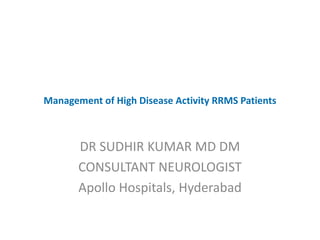 Management of High Disease Activity RRMS Patients
DR SUDHIR KUMAR MD DM
CONSULTANT NEUROLOGIST
Apollo Hospitals, Hyderabad
 