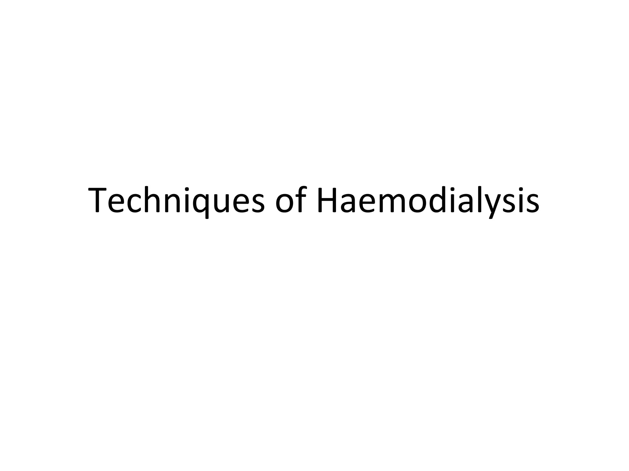 Techniques of Haemodialysis
 