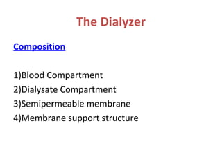 The Dialyzer
Composition
1)Blood Compartment
2)Dialysate Compartment
3)Semipermeable membrane
4)Membrane support structure
 