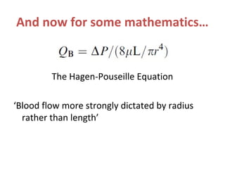 And now for some mathematics…
The Hagen-Pouseille Equation
‘Blood flow more strongly dictated by radius
rather than length’
 