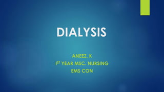 DIALYSIS
ANEEZ. K
IST YEAR MSC. NURSING
EMS CON
 