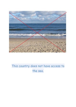 This country does not have access to
the sea.
 