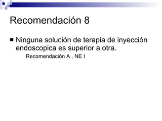 Recomendación 8 Ninguna solución de terapia de inyección endoscopica es superior a otra. Recomendación A , NE I 