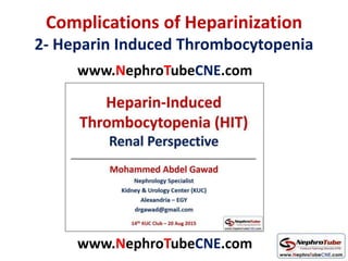 Complications of Heparinization
2- Heparin Induced Thrombocytopenia
www.NephroTubeCNE.com
www.NephroTubeCNE.com
 