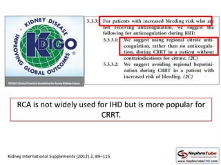 Kidney International Supplements (2012) 2, 89–115
RCA is not widely used for IHD but is more popular for
CRRT.
 