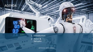 AGENDA
1. Introduction
2. Areas &
Samples
ARTIFICIAL INTELLIGENCE
 