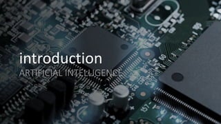 introduction
ARTIFICIAL INTELLIGENCE
 