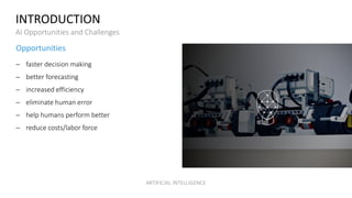 INTRODUCTION
AI Opportunities and Challenges
Opportunities
− faster decision making
− better forecasting
− increased effic...