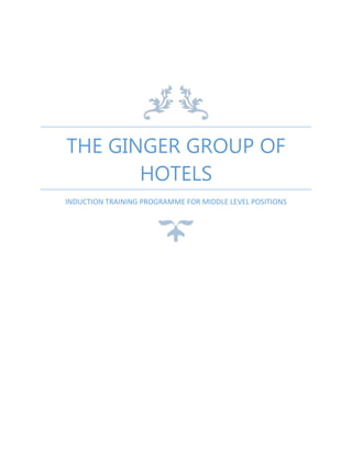 THE GINGER GROUP OF
HOTELS
INDUCTION TRAINING PROGRAMME FOR MIDDLE LEVEL POSITIONS

 