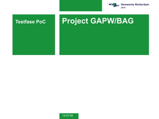 Testfase PoC   Project GAPW/BAG




               13-07-09
 
