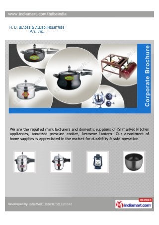 We are the reputed manufacturers and domestic suppliers of ISI marked kitchen
appliances, anodized pressure cooker, kerosene lantern. Our assortment of
home supplies is appreciated in the market for durability & safe operation.
 