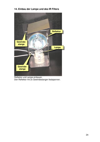 14. Einbau der Lampe und des IR Filters




                                       Reflektor




  Gewinde-
   stange
    ...