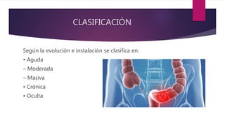 CLASIFICACIÓN
Según la evolución e instalación se clasifica en:
• Aguda
– Moderada
– Masiva
• Crónica
• Oculta
 