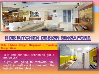 Hdb Kitchen Design Singapore - Timeless 
Design Ideas 
Is it time for your kitchen to get a 
makeover? 
If you are going to renovate, you 
might as well do it in line with the 
latest in kitchen design. 
 