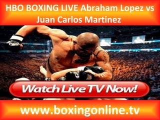 HBO BOXING LIVE Abraham Lopez vs
Juan Carlos Martinez
www.boxingonline.tv
 