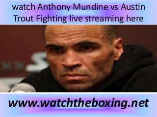 watch Anthony Mundine vs Austin
Trout Fighting live streaming here
www.watchtheboxing.net
 