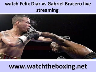 watch Felix Diaz vs Gabriel Bracero live
streaming
www.watchtheboxing.net
 