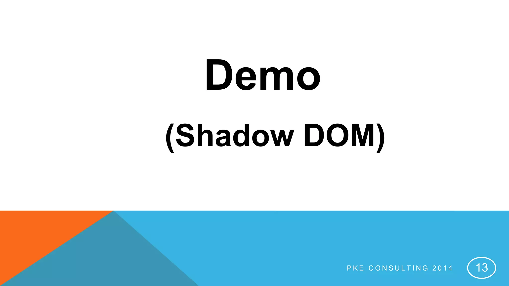 Demo
(Shadow DOM)
P K E C O N S U L T I N G 2 0 1 4 13
 
