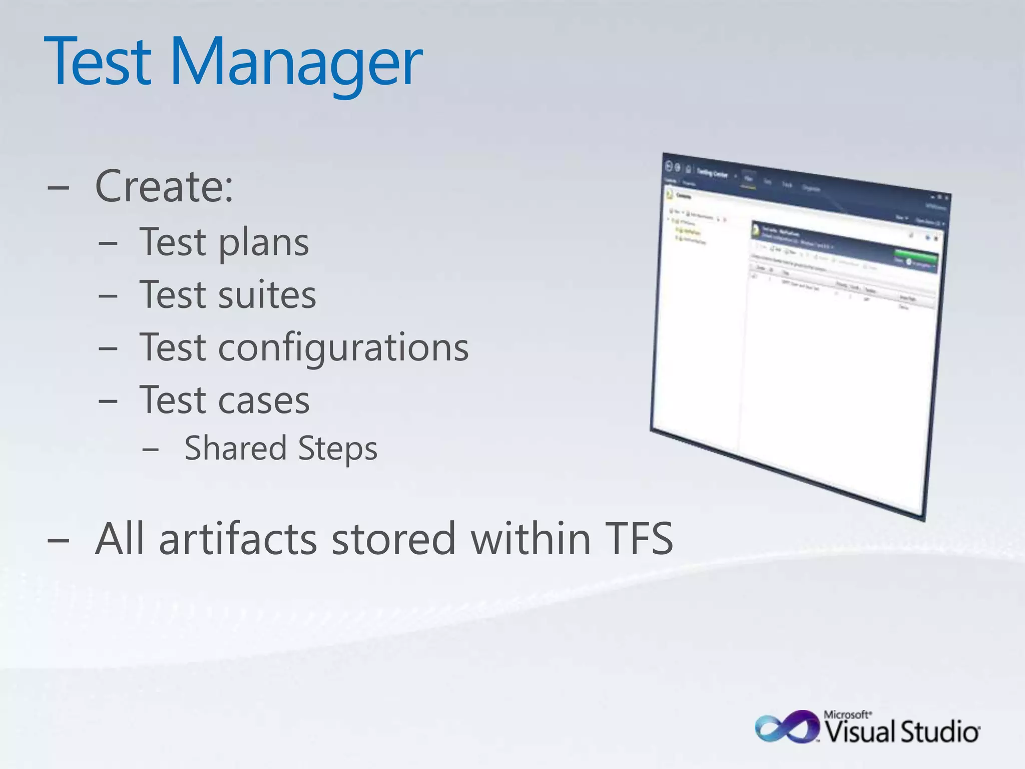 Test ManagerCreate:Test plansTest suitesTest configurationsTest casesShared StepsAll artifacts stored within TFS
