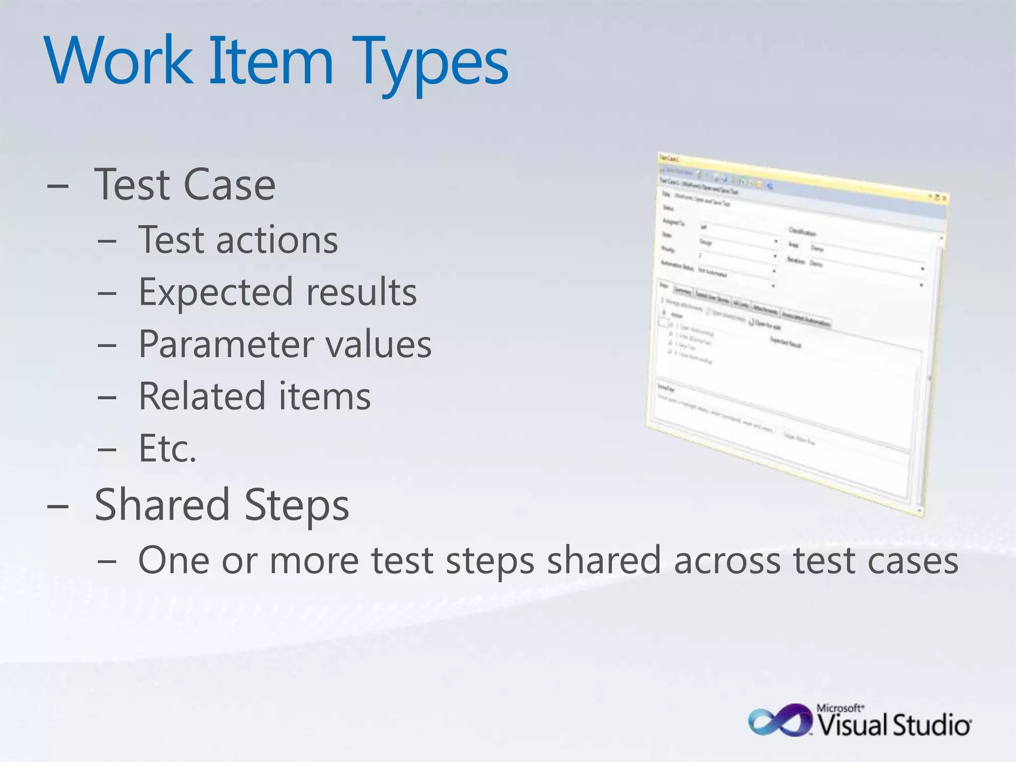 Work Item TypesTest CaseTest actionsExpected resultsParameter valuesRelated itemsEtc.Shared StepsOne or more test steps shared across test cases