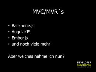 MVC/MVR´s

•    Backbone.js
•    AngularJS
•    Ember.js
•    und noch viele mehr!

Aber welches nehme ich nun?
 