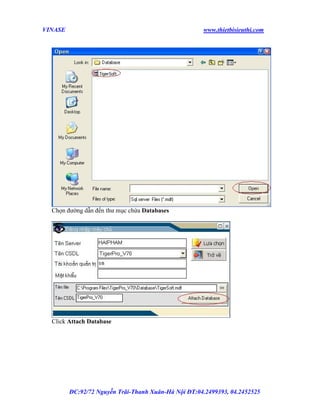 VINASE

www.thietbisieuthi.com

Chọn đường dẫn đến thư mục chứa Databases

Click Attach Database

ĐC:92/72 Nguyễn Trãi-Thanh Xuân-Hà Nội ĐT:04.2499393, 04.2452525

 