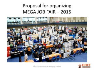 Proposal for organizing
MEGA JOB FAIR – 2015
HYDERABAD DIRECTORS AND CEOS FORUM
 