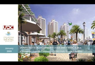 January   HOSPITALITY DEVELOPMENT COMPANY – HDC                 o.m.c.
 2009     A United Development Company psc. (UDC) Fully Owned Subsidiary
 