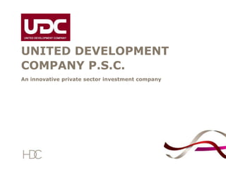 UNITED DEVELOPMENT COMPANY P.S.C. An innovative private sector investment company 