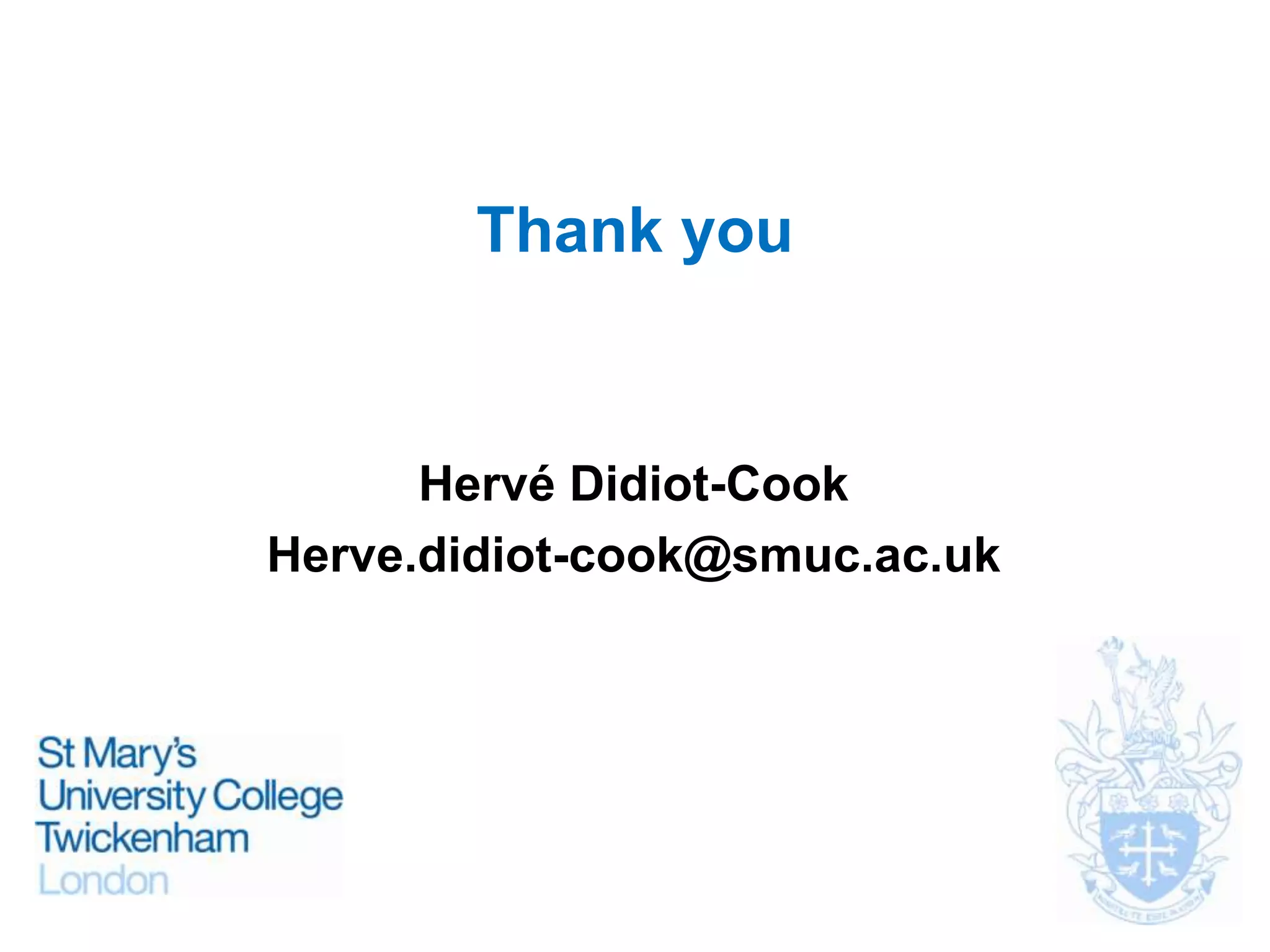 Thank you

Hervé Didiot-Cook
Herve.didiot-cook@smuc.ac.uk

 