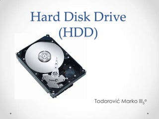 Hard Disk Drive
    (HDD)




          Todorović Marko III5e
 