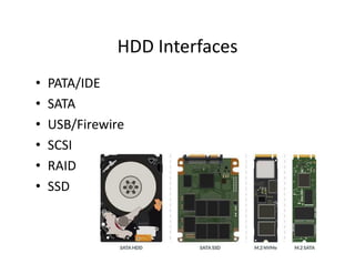 HDD Interfaces
• PATA/IDE
• SATA
• USB/Firewire
• SCSI
• RAID
• SSD
 