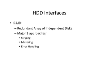 HDD Interfaces
• RAID
– Redundant Array of Independent Disks
– Major 3 approaches
• Striping
• Mirroring
• Error Handling
 