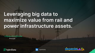 1
Leveraging big data to
maximize value from rail and
power infrastructure assets.
Chijioke (CJ) Ejimuda
Principal
 