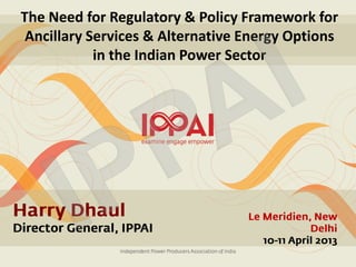 The Need for Regulatory & Policy Framework for
 Ancillary Services & Alternative Energy Options
            in the Indian Power Sector
 