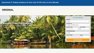 Experiment 5: Testing variations for form color & CTA color on form [Kerala]
ORIGINAL
 