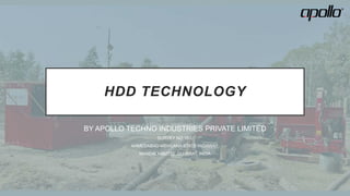 HDD TECHNOLOGY
BY APOLLO TECHNO INDUSTRIES PRIVATE LIMITED
SURVEY NO 167,
AHMEDABAD-MEHSANA STATE HIGHWAY,
MANDALI-382732, GUJARAT, INDIA
 