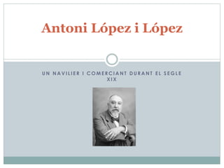 U N N A V I L I E R I C O M E R C I A N T D U R A N T E L S E G L E
X I X
Antoni López i López
 