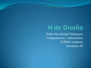 Pedro luis Quispe Velasquez
Computacion e informatica
           TURNO: mañana
               Semestre: III
 