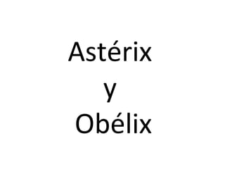 Astérix y Obélix 
por 
Carlos Asensio 
López 
 