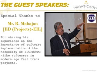 Copyright © 2015 PARASCADD Pvt. Ltd.
Special Thanks to
Mr. R. Mahajan
[ED (Projects)-EIL]
For sharing his
experience on th...