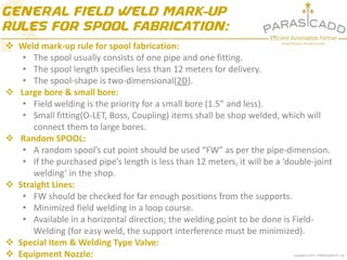 Copyright © 2015 PARASCADD Pvt. Ltd.
 Weld mark-up rule for spool fabrication:
• The spool usually consists of one pipe a...